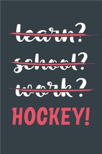 Learn? School? Work? Hockey!