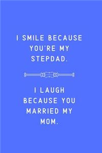 I Smile Because You're My Stepdad I Laugh Because You Married My Mom