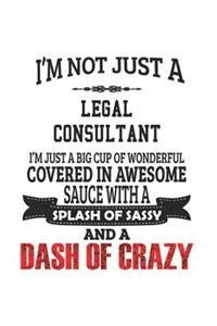 I'm Not Just A Legal Consultant I'm Just A Big Cup Of Wonderful Covered In Awesome Sauce With A Splash Of Sassy And A Dash Of Crazy