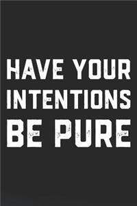 Have Your Intentions Be Pure