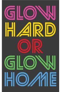 Glow Hard Or Glow Home