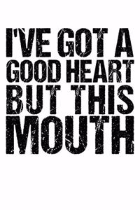 I've Got A Good Heart But This Mouth