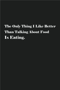 The Only Thing I Like Better Than Talking About Food Is Eating.