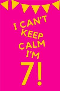 I Can't Keep Calm I'm 7!