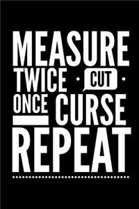 Measure Twice Cut Once Curse Repeat