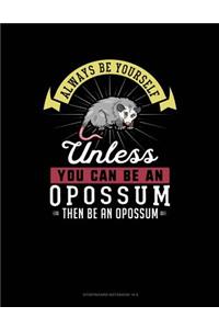 Always Be Yourself Unless You Can Be an Opossum Then Be an Opossum