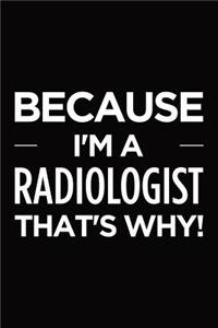 Because I'm a radiologist that's why: Blank lined novelty office humor themed notebook to write in: With a practical and versatile wide rule interior