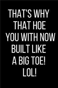 That's Why That Hoe You With Now Built Like A Big Toe! LOL!