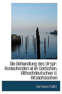 Die Behandlung Des Urspr. Auslautenden AI Im Gotischen, Althochdeutschen U. Altsachsischen