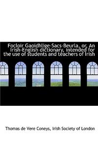 Focloir Gaoidhlige-Sacs-Beurla, Or, an Irish-English Dictionary, Intended for the Use of Students an