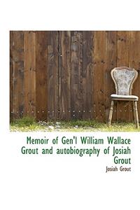 Memoir of Gen'l William Wallace Grout and Autobiography of Josiah Grout