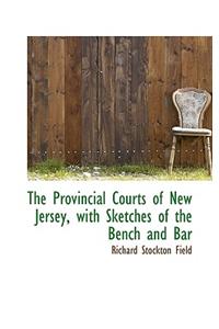 The Provincial Courts of New Jersey, with Sketches of the Bench and Bar