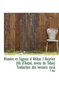 Histoire Et Sagesse D Ahikar L Assyrien (Fils D'Anael, Neveu de Tobie) Traduction Des Versions Syria