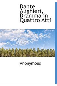 Dante Alighieri, Dramma in Quattro Atti