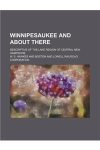 Winnipesaukee and about There; Descriptive of the Lake Region of Central New Hampshire