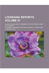 Louisiana Reports; Cases Argued and Determined in the Supreme Court of Louisiana Volume 51