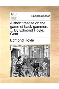 Short Treatise on the Game of Back-Gammon. ... by Edmond Hoyle, Gent.