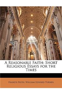 A Reasonable Faith: Short Religious Essays for the Times