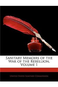 Sanitary Memoirs of the War of the Rebellion, Volume 1