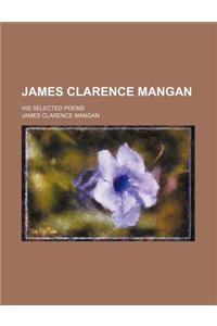 James Clarence Mangan; His Selected Poems