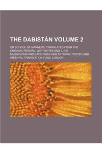 The Dabistan; Or School of Manners, Translated from the Original Persian, with Notes and Illus Volume 2