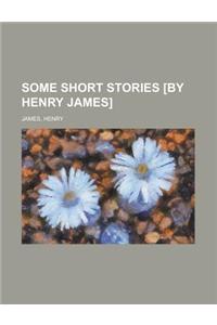 Some Short Stories [By Henry James]