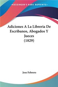 Adiciones A La Libreria De Escribanos, Abogados Y Jueces (1829)