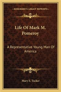 Life Of Mark M. Pomeroy