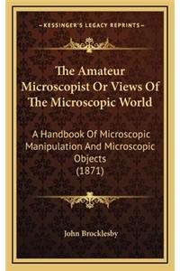 The Amateur Microscopist or Views of the Microscopic World