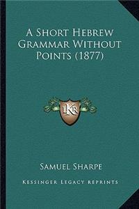 Short Hebrew Grammar Without Points (1877)