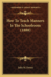 How to Teach Manners in the Schoolroom (1888)