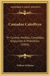 Caniadau Caledfryn: Yn Cynwys Awdlau, Cywyddau, Englynion A Phenillion (1856)