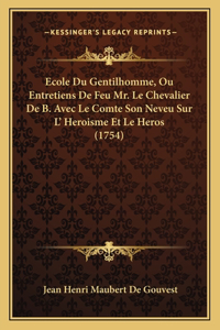 Ecole Du Gentilhomme, Ou Entretiens De Feu Mr. Le Chevalier De B. Avec Le Comte Son Neveu Sur L' Heroisme Et Le Heros (1754)