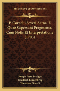 P. Cornelii Severi Aetna, E Quae Supersunt Fragmenta, Cum Notis Et Interpretatione (1703)