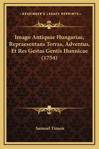 Imago Antiquae Hungariae, Repraesentans Terras, Adventus, Et Res Gestas Gentis Hunnicae (1754)
