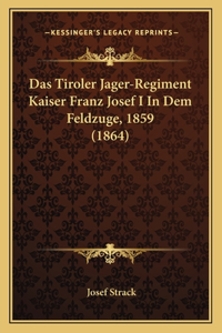 Das Tiroler Jager-Regiment Kaiser Franz Josef I in Dem Feldzuge, 1859 (1864)