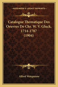 Catalogue Thematique Des Oeuvres de Chr. W. V. Gluck, 1714-1787 (1904)