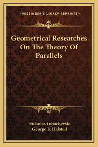 Geometrical Researches On The Theory Of Parallels