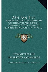 Ash Pan Bill: Hearings Before The Committee On Interstate And Foreign Commerce Of The House Of Representatives On H. R. 19795 To Promote The Safety Of Employees U