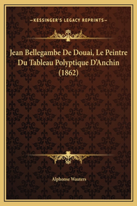 Jean Bellegambe De Douai, Le Peintre Du Tableau Polyptique D'Anchin (1862)