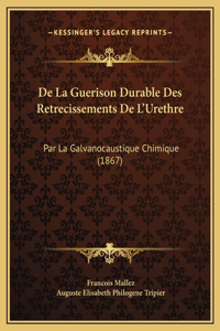 De La Guerison Durable Des Retrecissements De L'Urethre