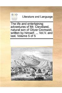 The Life and Entertaining Adventures of Mr. Cleveland, Natural Son of Oliver Cromwell, Written by Himself. ... Vol.V. and Last. Volume 5 of 5