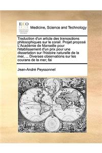 Traduction d'un article des transactions philosophiques sur le corail. Projet proposé L'Académie de Marseille pour l'établissement d'un prix pour une dissertation sur l'histoire naturelle de la mer, ... Diverses observations sur les courans de la m