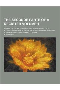 The Seconde Parte of a Register; Being a Calendar of Manuscripts Under That Title Intended for Publication by the Puritans about 1593, and Now in Dr.