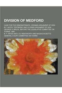 Division of Medford; Case for the Remonstrants. Opening Argument of Hon. B.F. Hayes, Testimony and Closing Argument of Hon. George A. Bruce, Before Th
