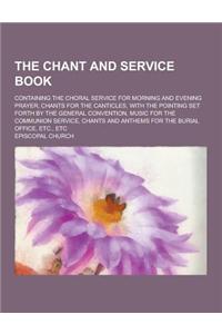 The Chant and Service Book; Containing the Choral Service for Morning and Evening Prayer, Chants for the Canticles, with the Pointing Set Forth by the