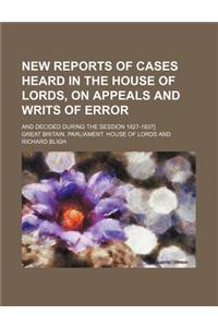 New Reports of Cases Heard in the House of Lords, on Appeals and Writs of Error (Volume 5); And Decided During the Session 1827-1837]