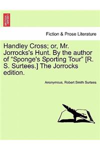 Handley Cross; Or, Mr. Jorrocks's Hunt. by the Author of Sponge's Sporting Tour [R. S. Surtees.] the Jorrocks Edition.