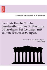 Landwirthschaftliche Beschreibung Des Ritterguts Lu Tzschena Bei Leipzig, Mit Seinen Gewerbszweigen.