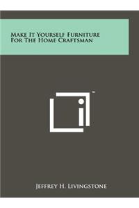 Make It Yourself Furniture For The Home Craftsman